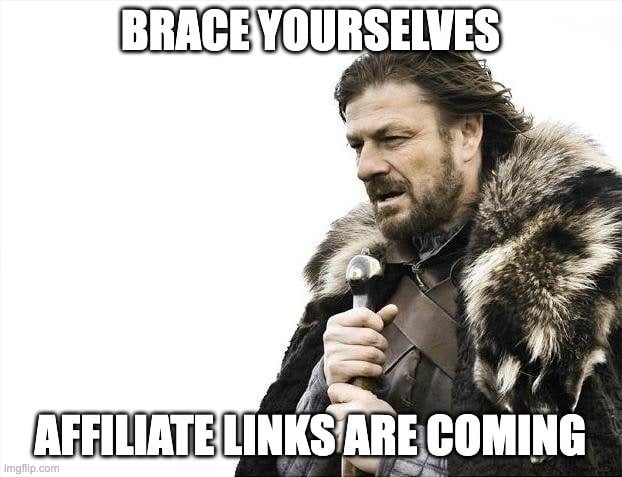brace yourselves, affiliate links are coming meme